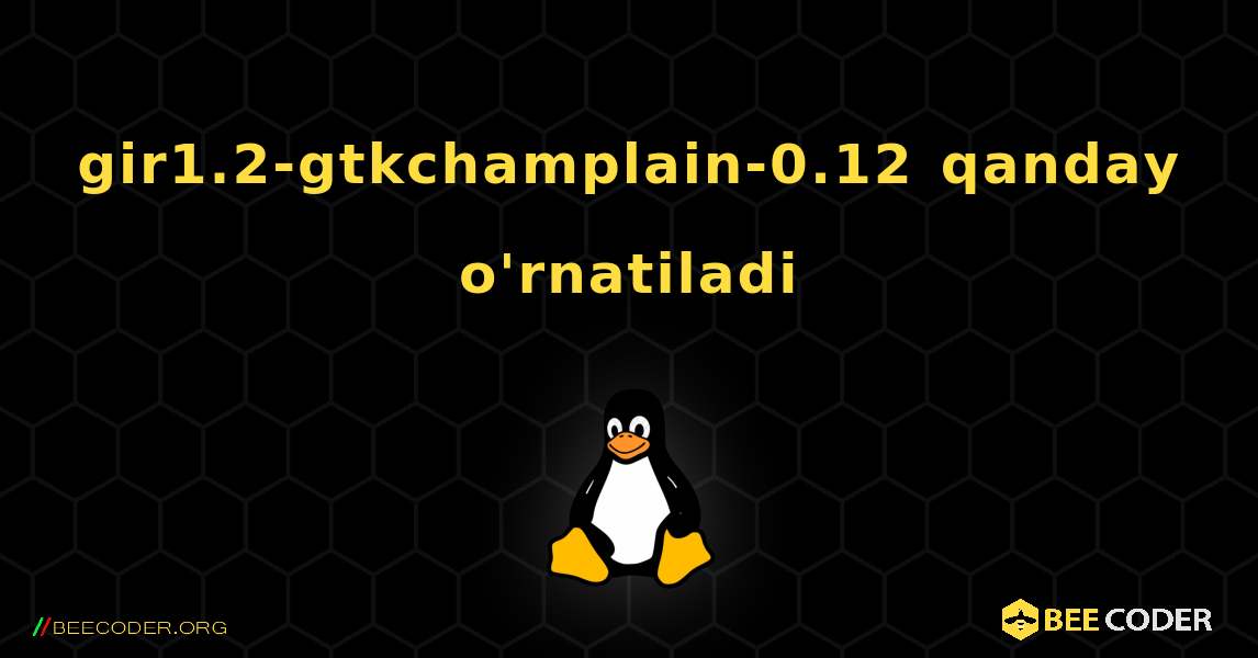 gir1.2-gtkchamplain-0.12  qanday o'rnatiladi. Linux