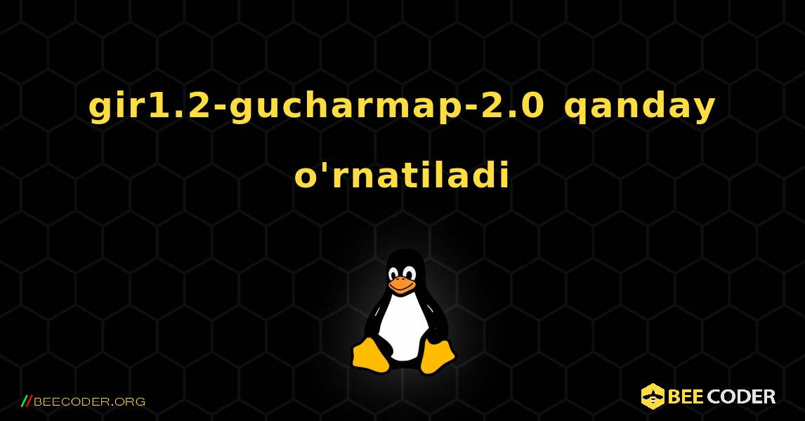 gir1.2-gucharmap-2.0  qanday o'rnatiladi. Linux