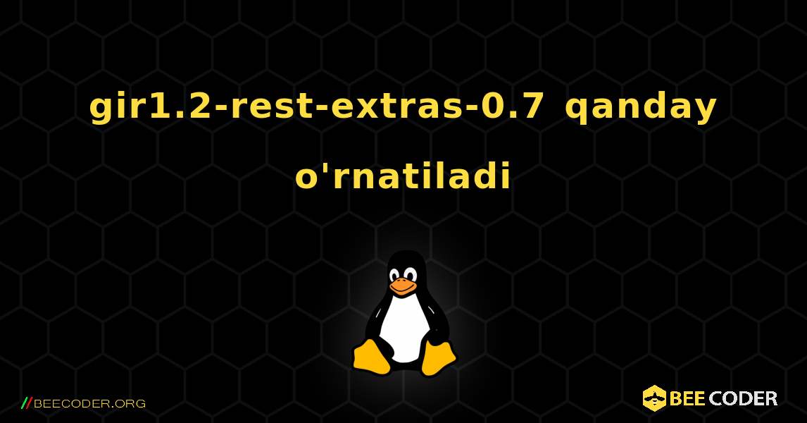 gir1.2-rest-extras-0.7  qanday o'rnatiladi. Linux