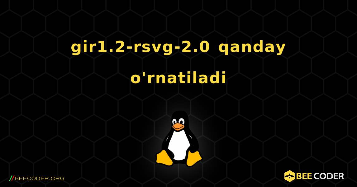 gir1.2-rsvg-2.0  qanday o'rnatiladi. Linux