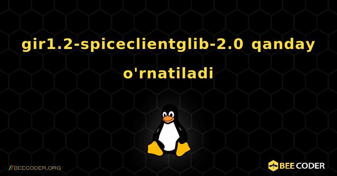 gir1.2-spiceclientglib-2.0  qanday o'rnatiladi. Linux