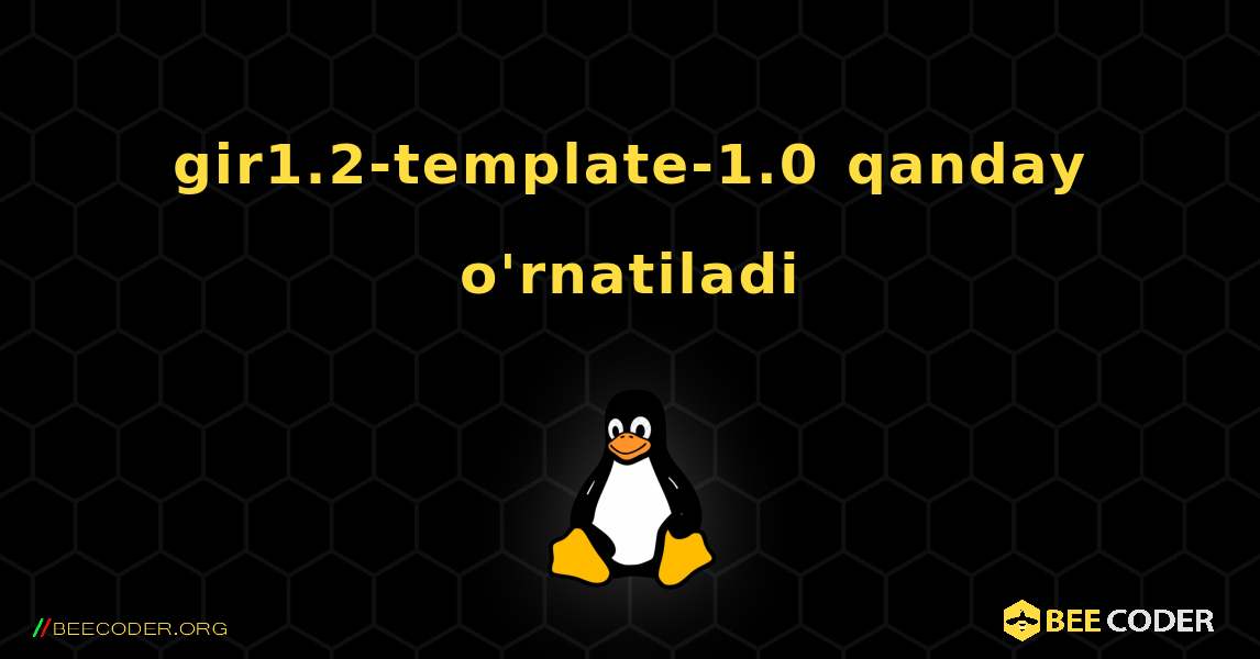gir1.2-template-1.0  qanday o'rnatiladi. Linux