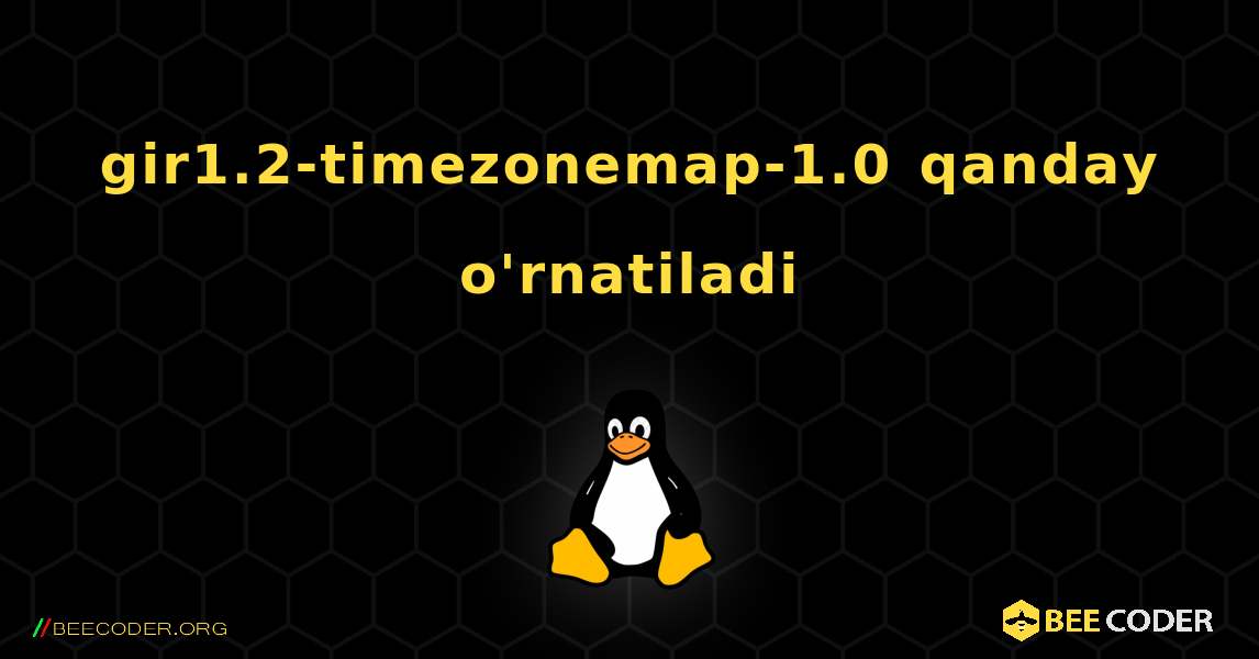 gir1.2-timezonemap-1.0  qanday o'rnatiladi. Linux