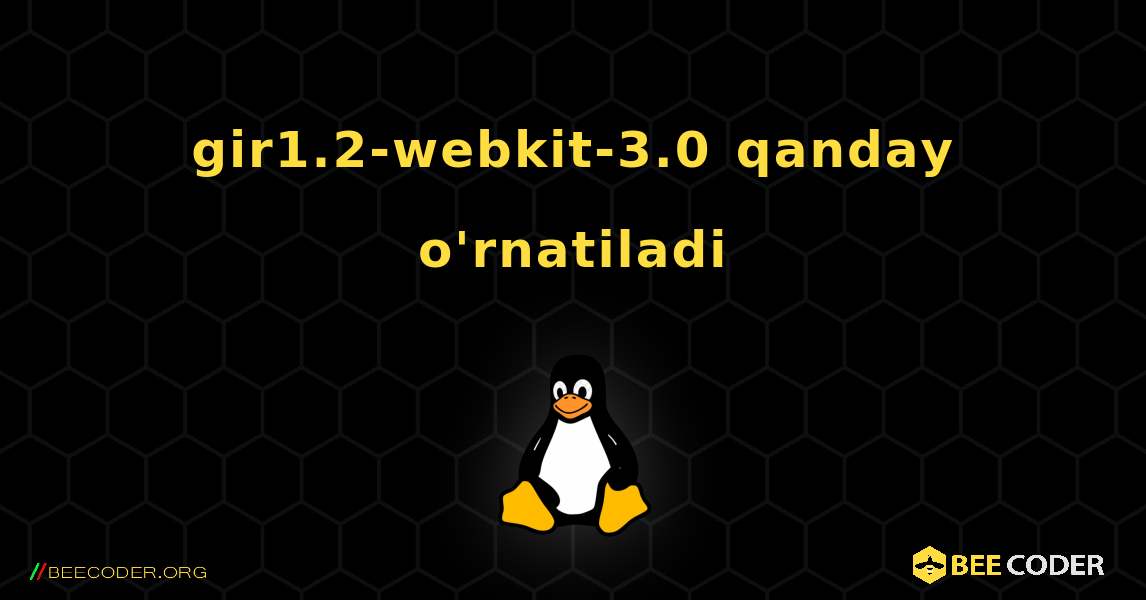 gir1.2-webkit-3.0  qanday o'rnatiladi. Linux