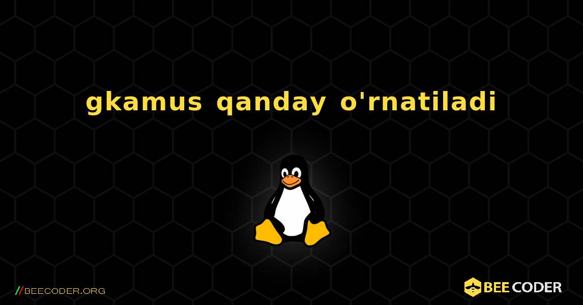 gkamus  qanday o'rnatiladi. Linux