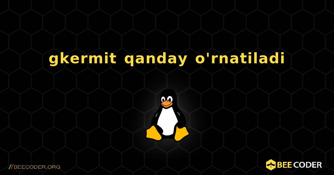 gkermit  qanday o'rnatiladi. Linux