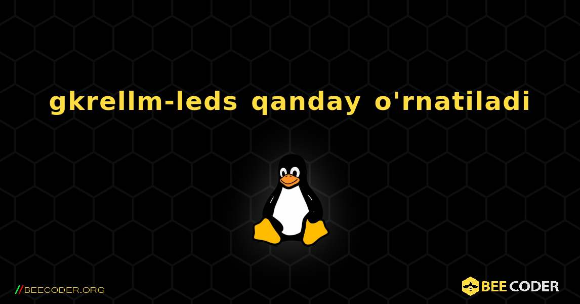 gkrellm-leds  qanday o'rnatiladi. Linux