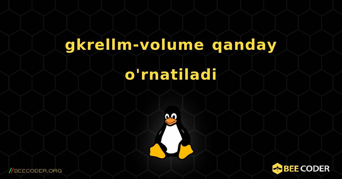 gkrellm-volume  qanday o'rnatiladi. Linux