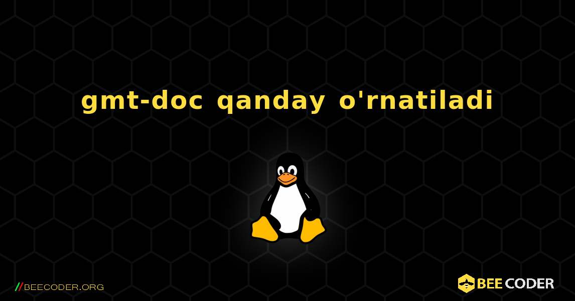 gmt-doc  qanday o'rnatiladi. Linux