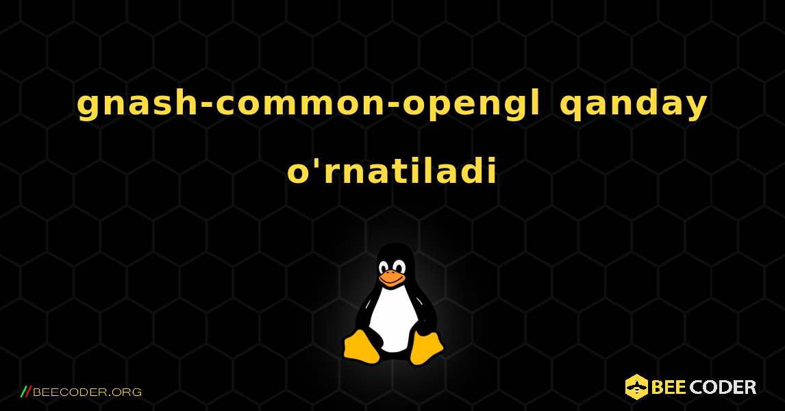 gnash-common-opengl  qanday o'rnatiladi. Linux