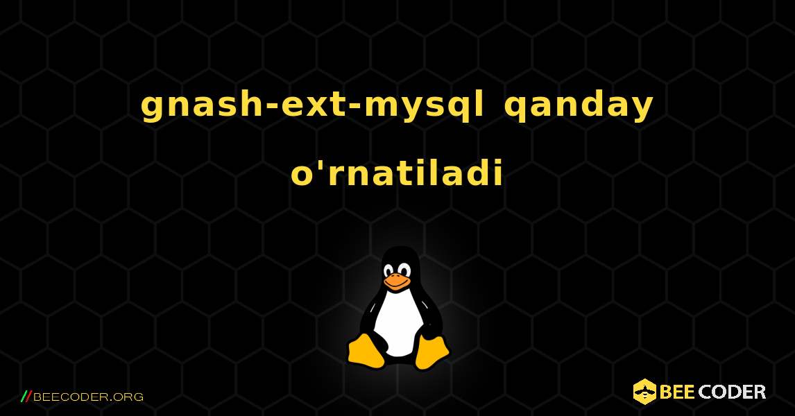 gnash-ext-mysql  qanday o'rnatiladi. Linux