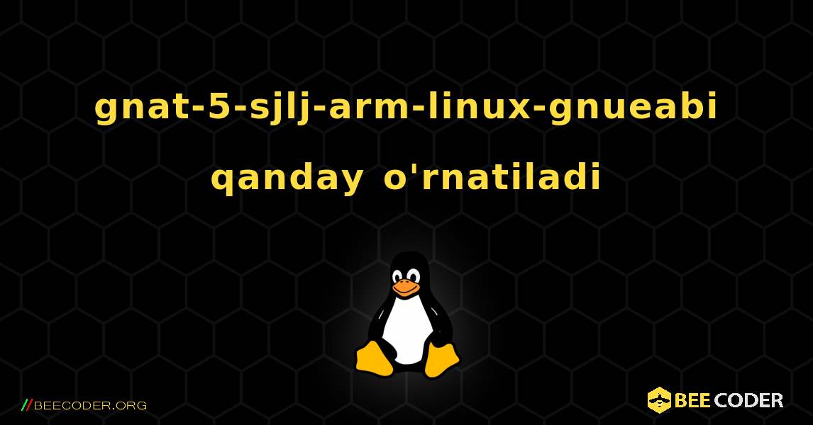 gnat-5-sjlj-arm-linux-gnueabi  qanday o'rnatiladi. Linux