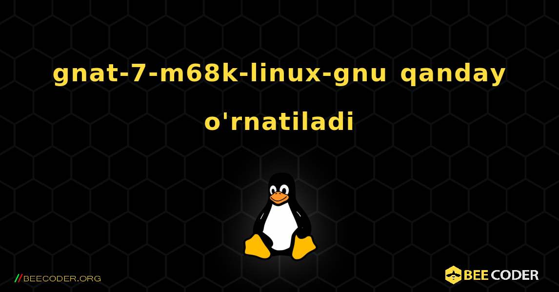 gnat-7-m68k-linux-gnu  qanday o'rnatiladi. Linux