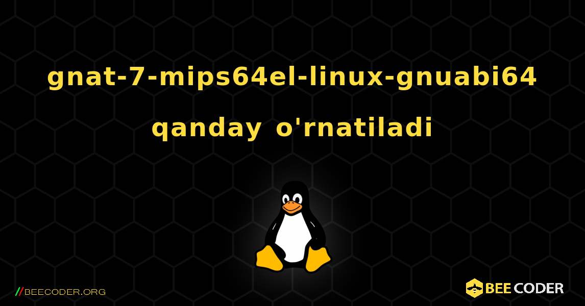 gnat-7-mips64el-linux-gnuabi64  qanday o'rnatiladi. Linux
