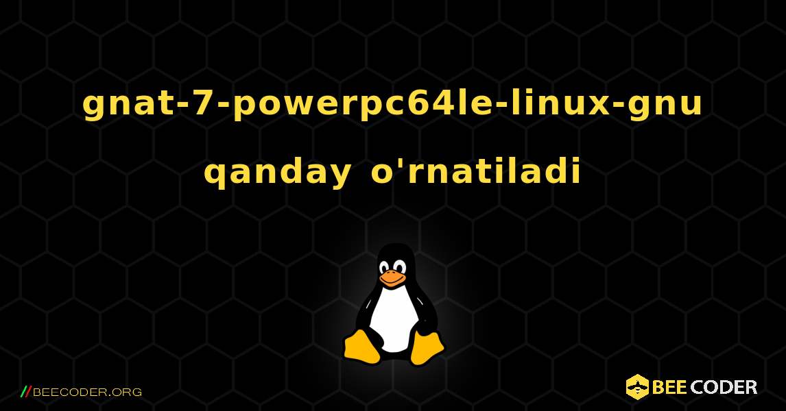 gnat-7-powerpc64le-linux-gnu  qanday o'rnatiladi. Linux