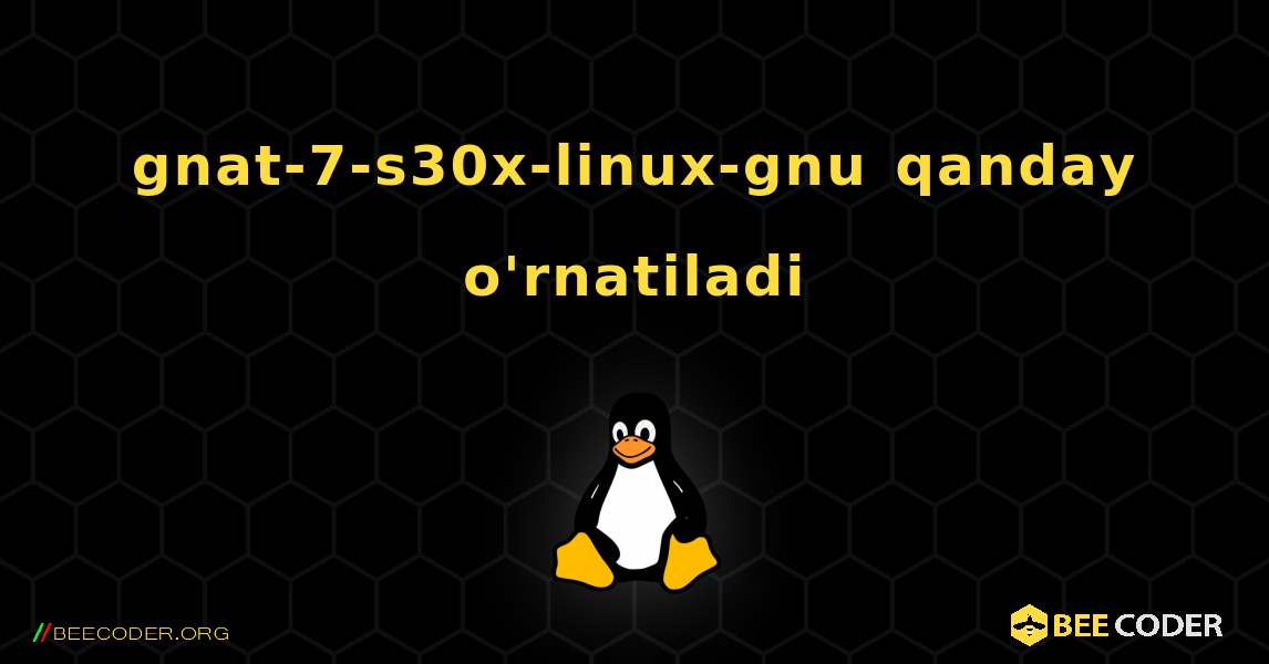 gnat-7-s30x-linux-gnu  qanday o'rnatiladi. Linux