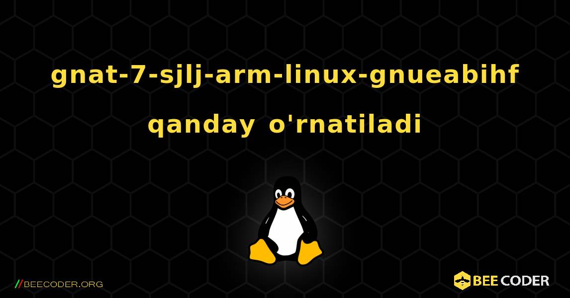 gnat-7-sjlj-arm-linux-gnueabihf  qanday o'rnatiladi. Linux
