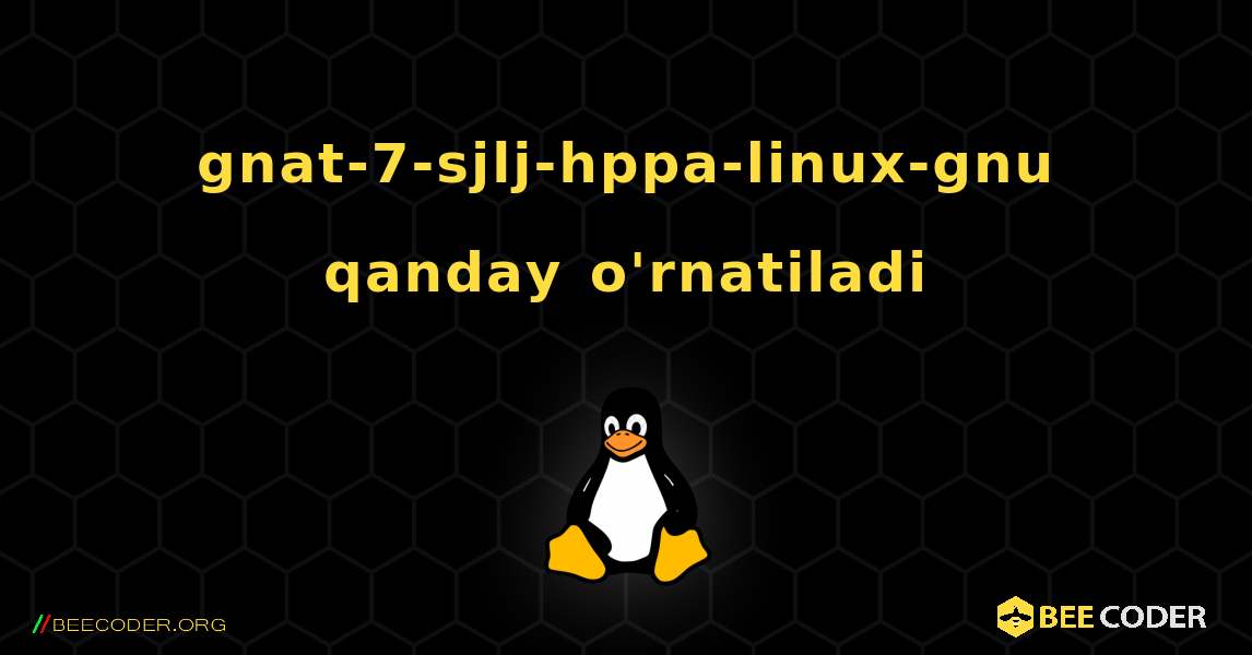 gnat-7-sjlj-hppa-linux-gnu  qanday o'rnatiladi. Linux