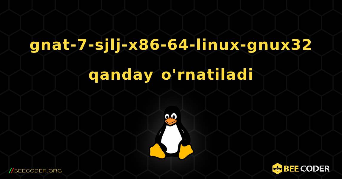 gnat-7-sjlj-x86-64-linux-gnux32  qanday o'rnatiladi. Linux