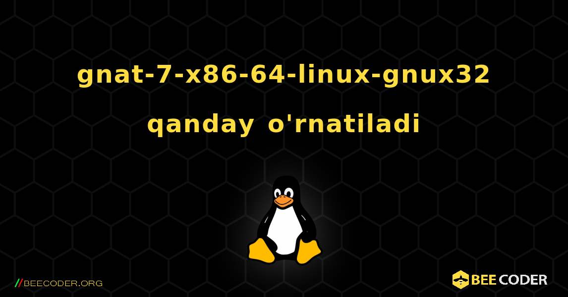 gnat-7-x86-64-linux-gnux32  qanday o'rnatiladi. Linux