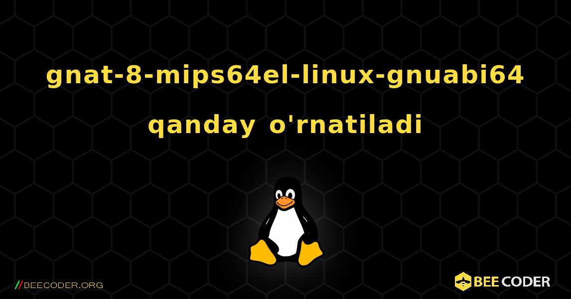 gnat-8-mips64el-linux-gnuabi64  qanday o'rnatiladi. Linux