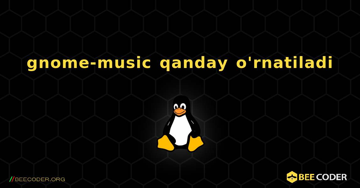 gnome-music  qanday o'rnatiladi. Linux
