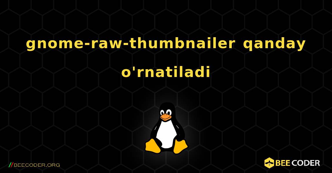 gnome-raw-thumbnailer  qanday o'rnatiladi. Linux