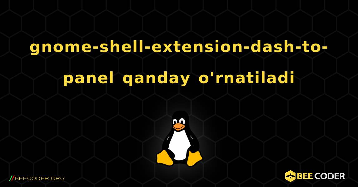 gnome-shell-extension-dash-to-panel  qanday o'rnatiladi. Linux