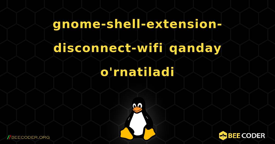 gnome-shell-extension-disconnect-wifi  qanday o'rnatiladi. Linux