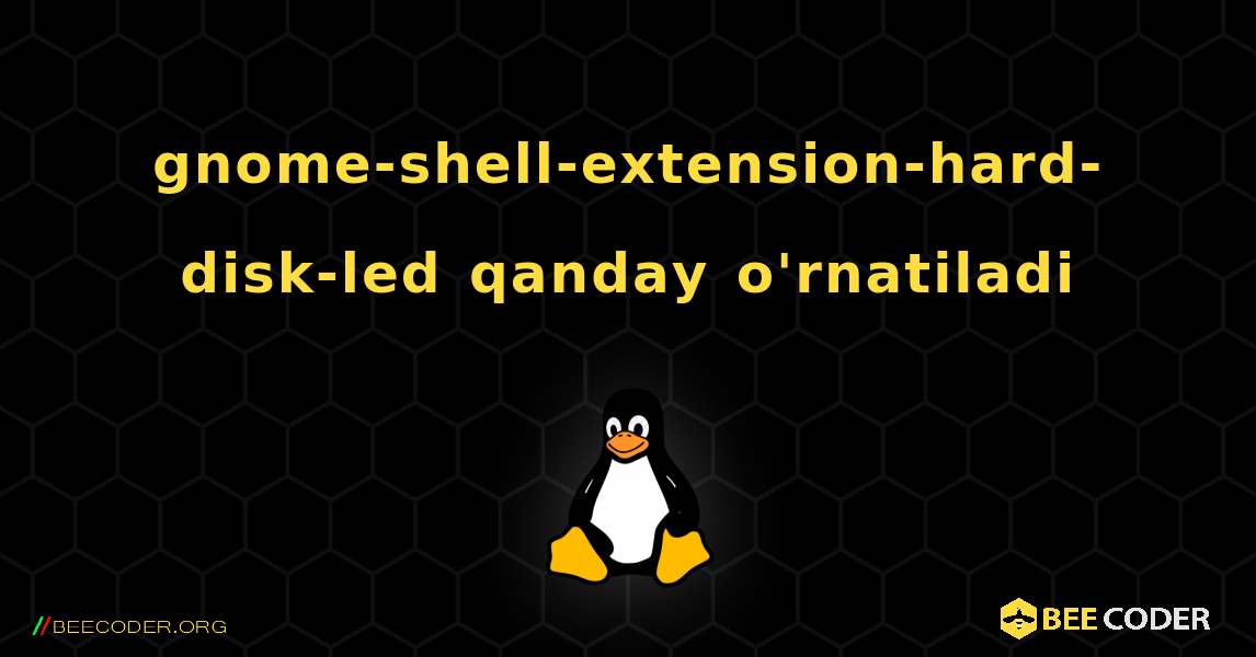 gnome-shell-extension-hard-disk-led  qanday o'rnatiladi. Linux
