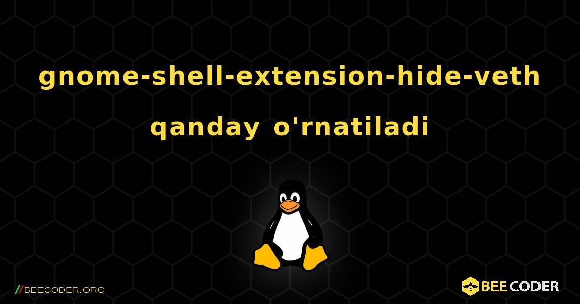 gnome-shell-extension-hide-veth  qanday o'rnatiladi. Linux
