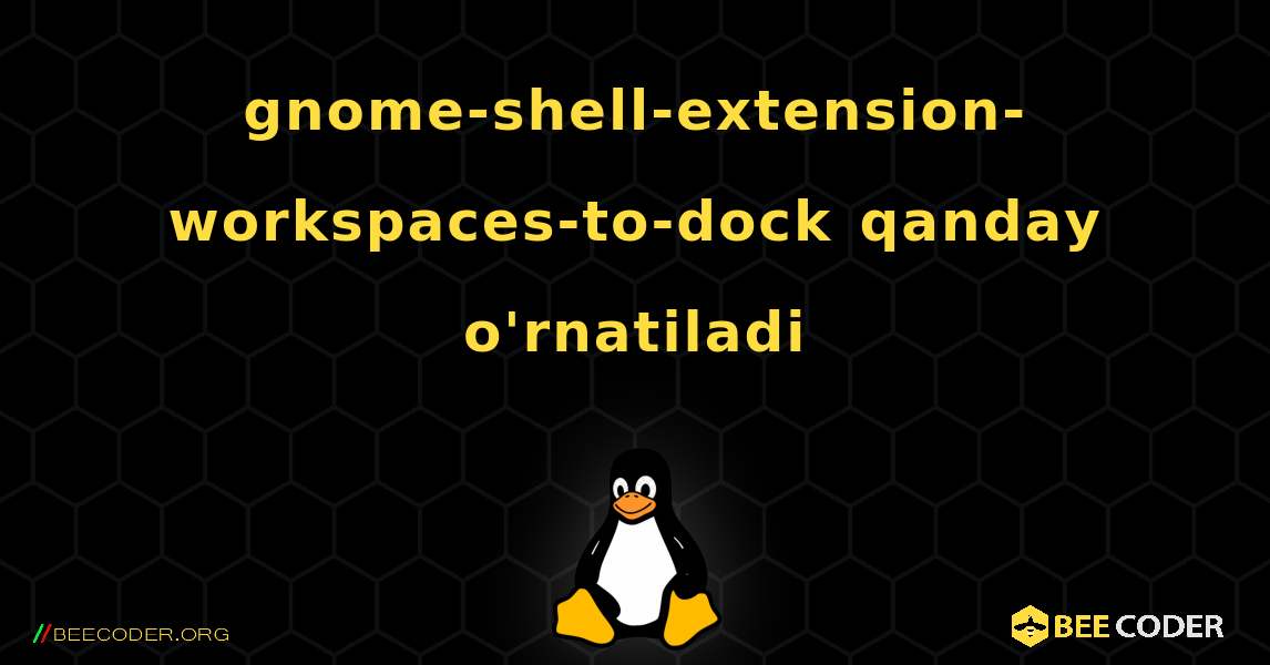 gnome-shell-extension-workspaces-to-dock  qanday o'rnatiladi. Linux
