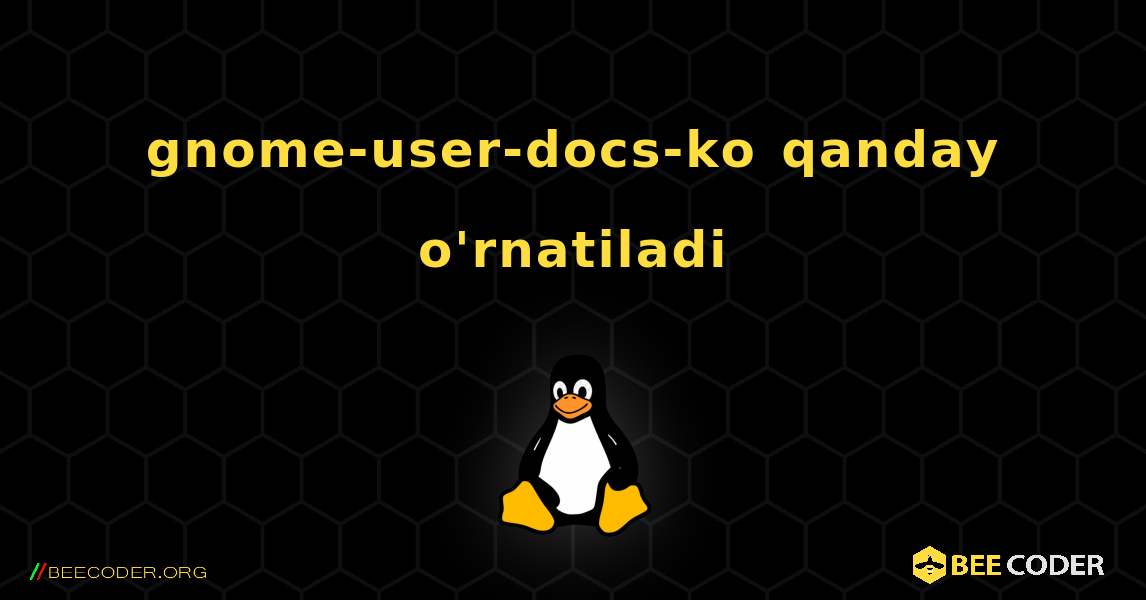 gnome-user-docs-ko  qanday o'rnatiladi. Linux