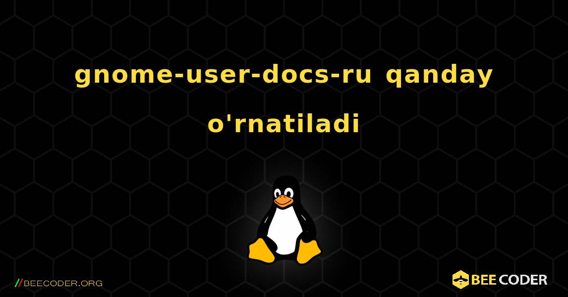 gnome-user-docs-ru  qanday o'rnatiladi. Linux