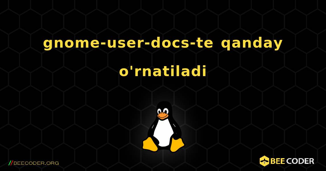 gnome-user-docs-te  qanday o'rnatiladi. Linux