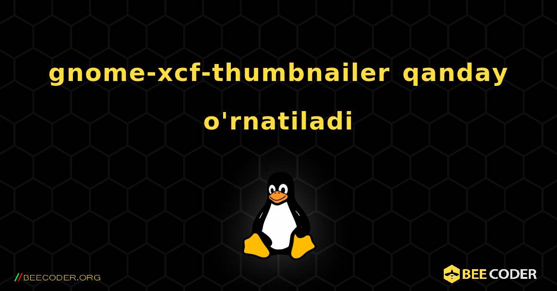 gnome-xcf-thumbnailer  qanday o'rnatiladi. Linux