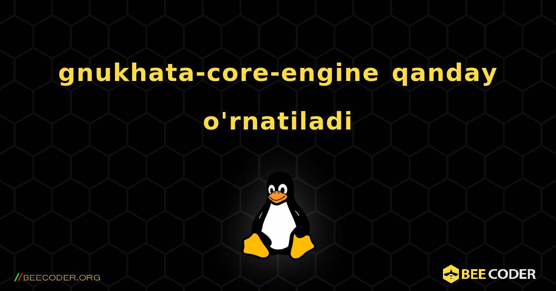 gnukhata-core-engine  qanday o'rnatiladi. Linux