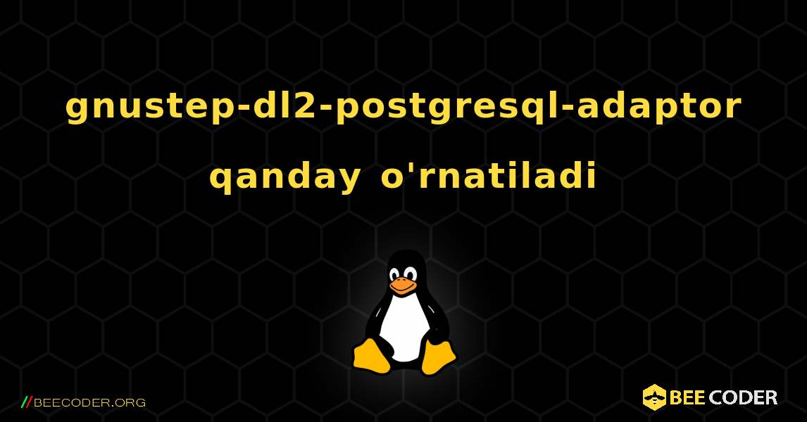 gnustep-dl2-postgresql-adaptor  qanday o'rnatiladi. Linux