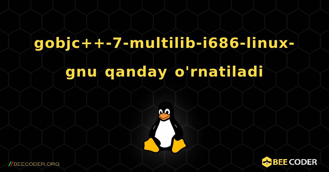 gobjc++-7-multilib-i686-linux-gnu  qanday o'rnatiladi. Linux