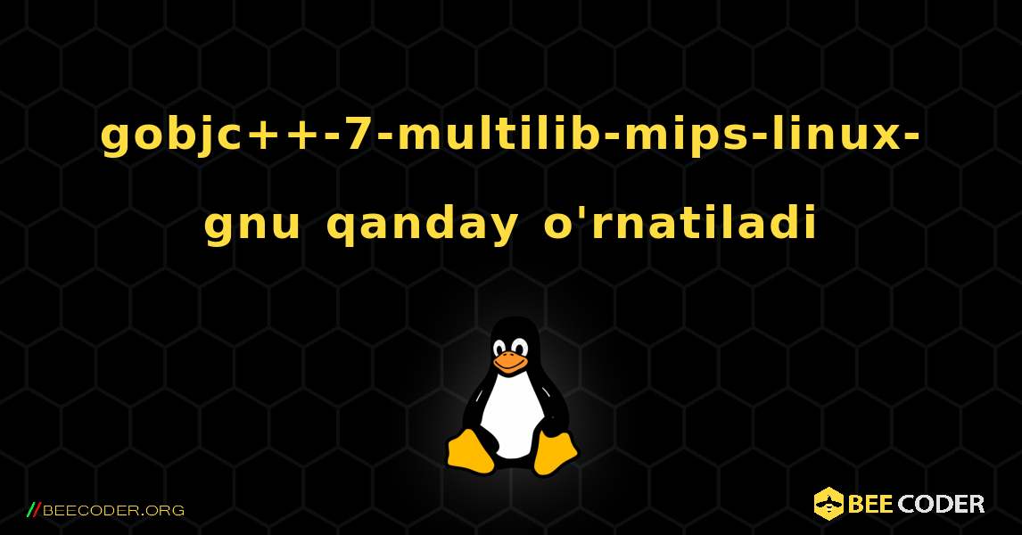 gobjc++-7-multilib-mips-linux-gnu  qanday o'rnatiladi. Linux