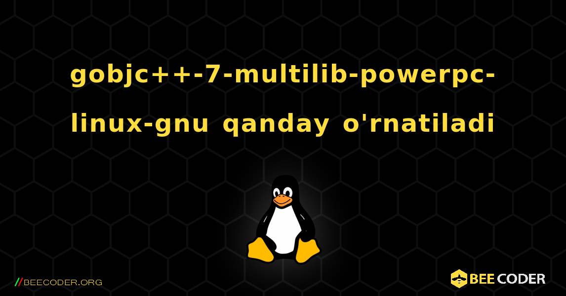 gobjc++-7-multilib-powerpc-linux-gnu  qanday o'rnatiladi. Linux