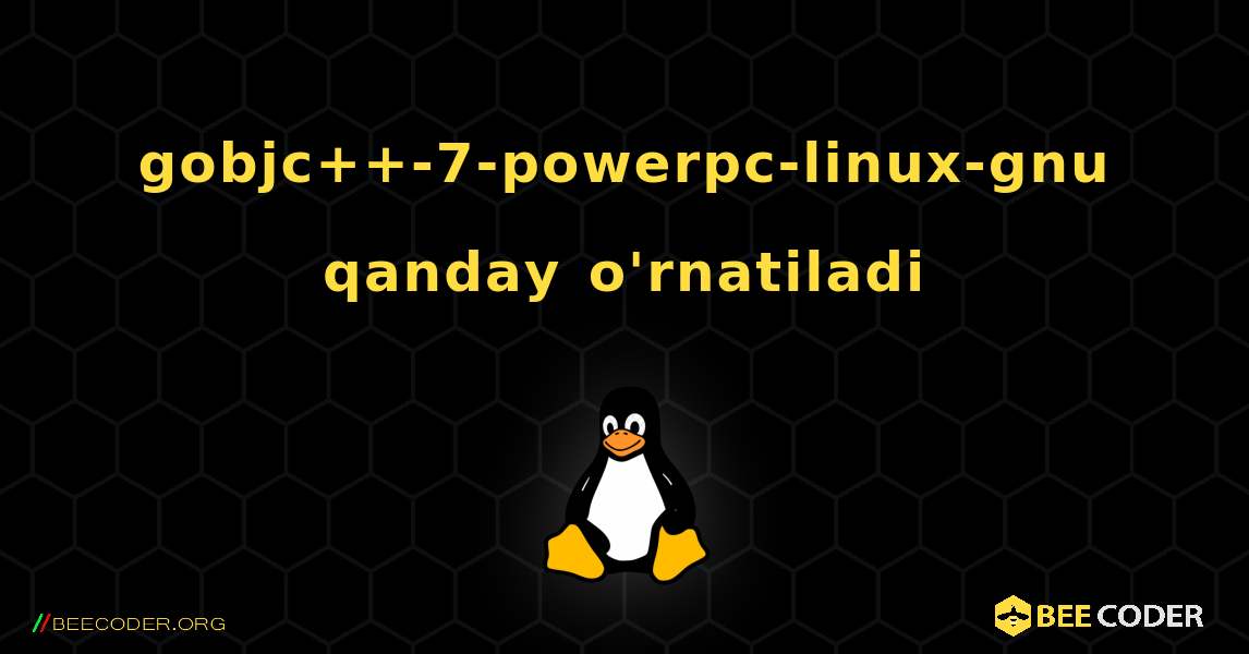gobjc++-7-powerpc-linux-gnu  qanday o'rnatiladi. Linux
