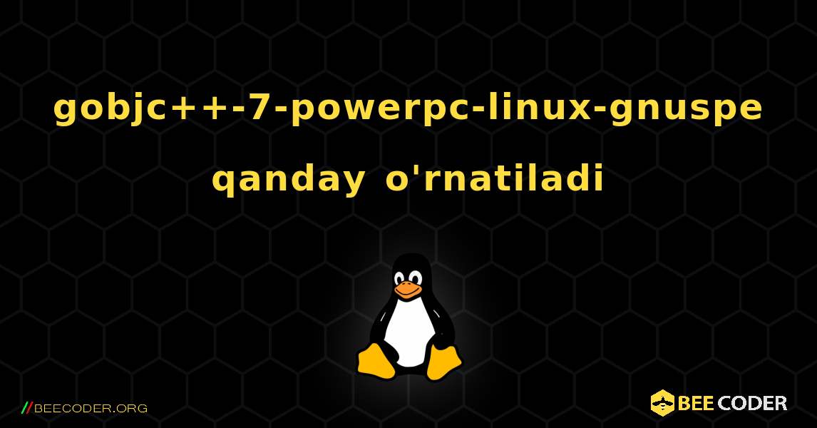 gobjc++-7-powerpc-linux-gnuspe  qanday o'rnatiladi. Linux
