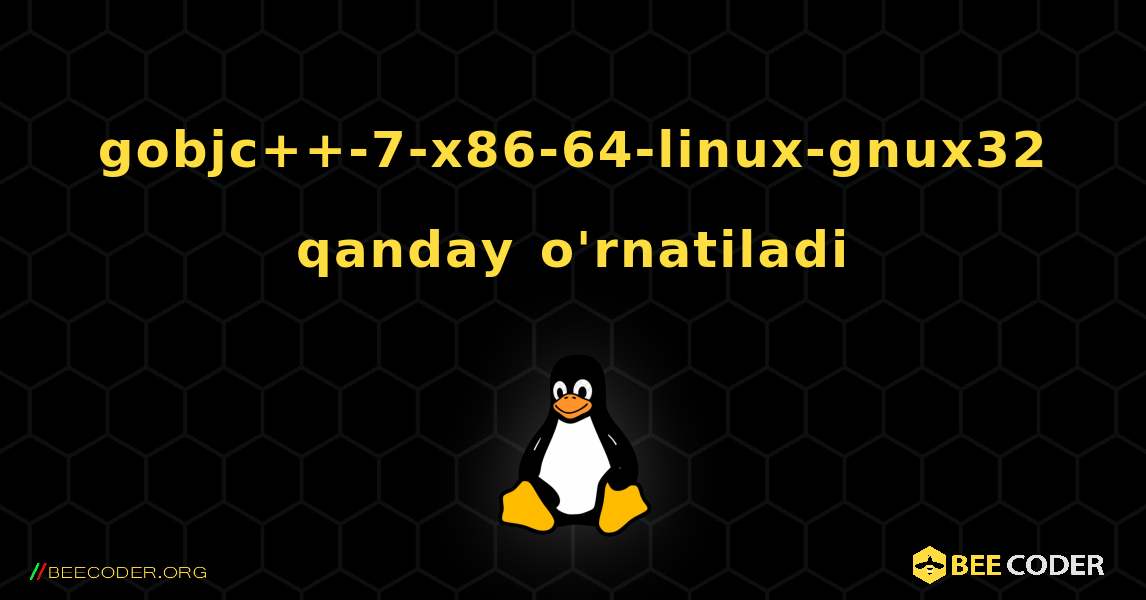 gobjc++-7-x86-64-linux-gnux32  qanday o'rnatiladi. Linux
