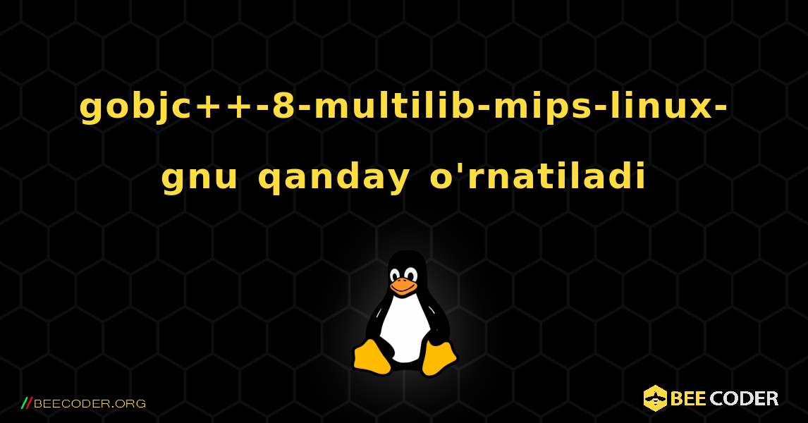 gobjc++-8-multilib-mips-linux-gnu  qanday o'rnatiladi. Linux