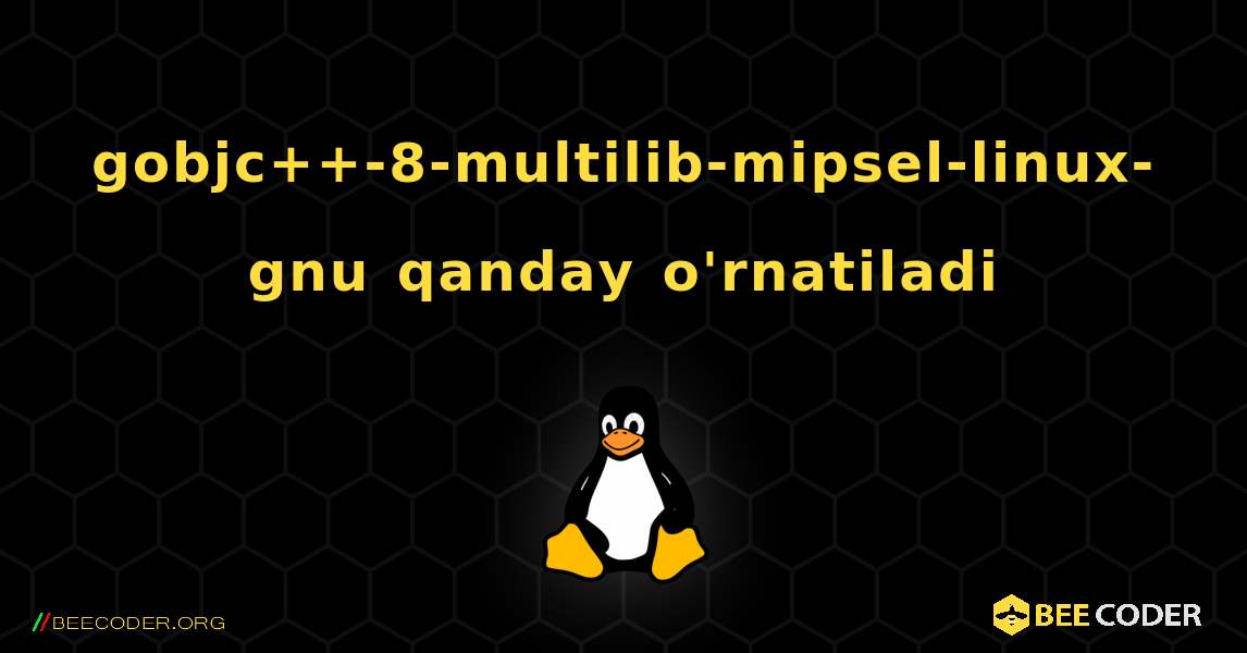 gobjc++-8-multilib-mipsel-linux-gnu  qanday o'rnatiladi. Linux