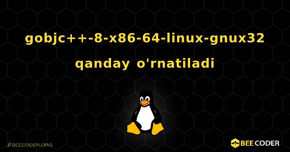 gobjc++-8-x86-64-linux-gnux32  qanday o'rnatiladi. Linux