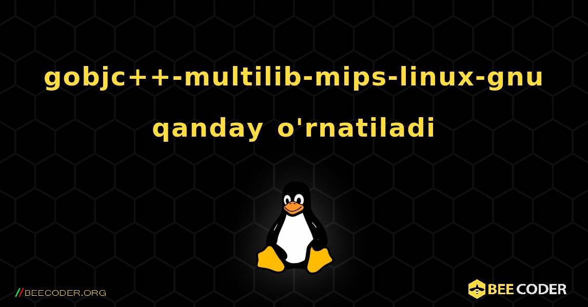 gobjc++-multilib-mips-linux-gnu  qanday o'rnatiladi. Linux