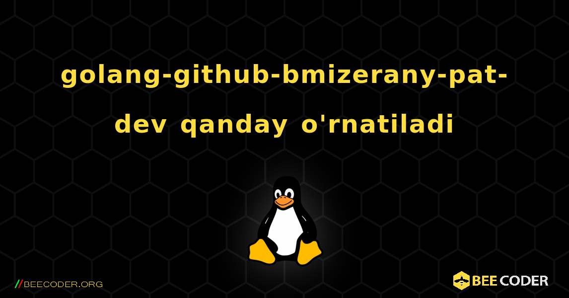 golang-github-bmizerany-pat-dev  qanday o'rnatiladi. Linux