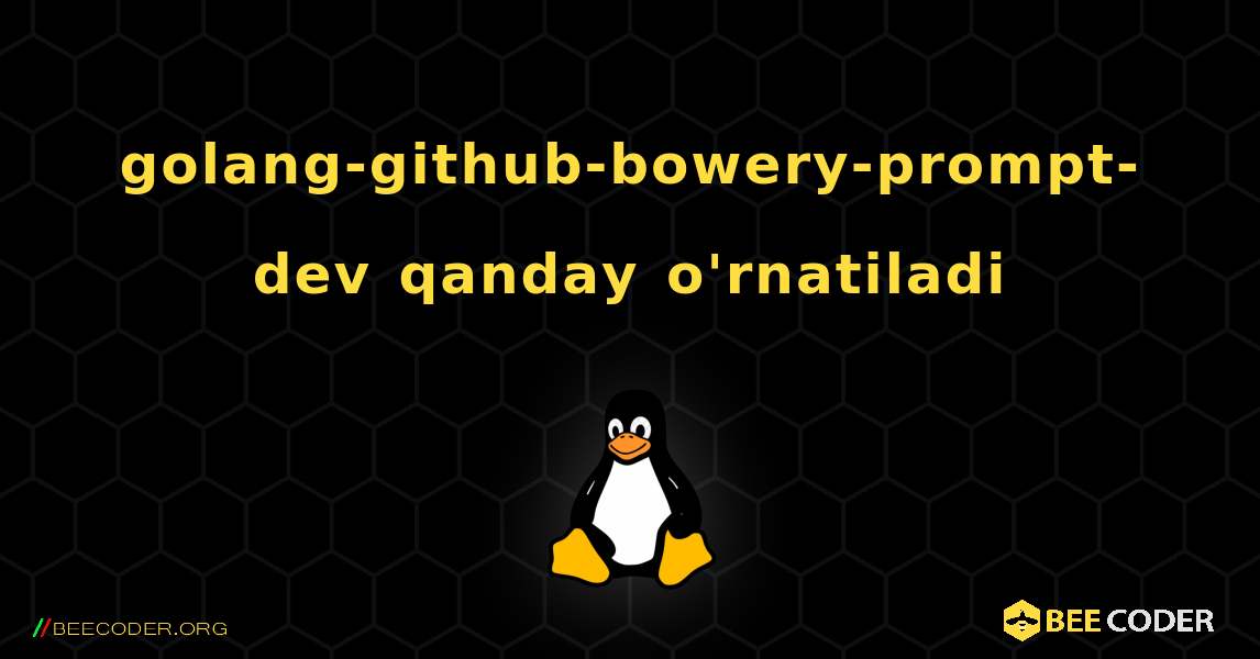 golang-github-bowery-prompt-dev  qanday o'rnatiladi. Linux